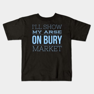 I'll show my arse on Bury Market Kids T-Shirt
